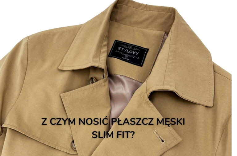 Z czym nosić płaszcz męski slim fit?